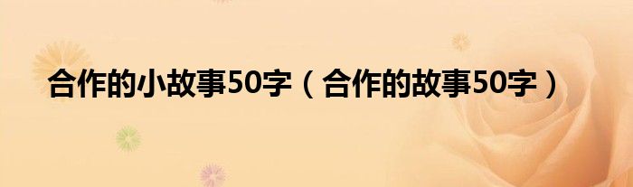 合作的小故事50字（合作的故事50字）