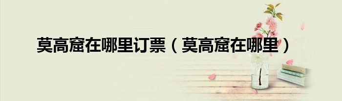莫高窟在哪里订票（莫高窟在哪里）