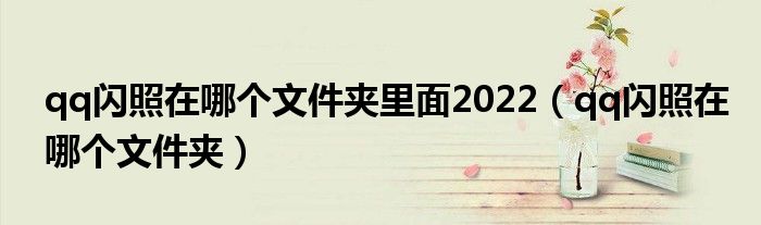qq闪照在哪个文件夹里面2022（qq闪照在哪个文件夹）