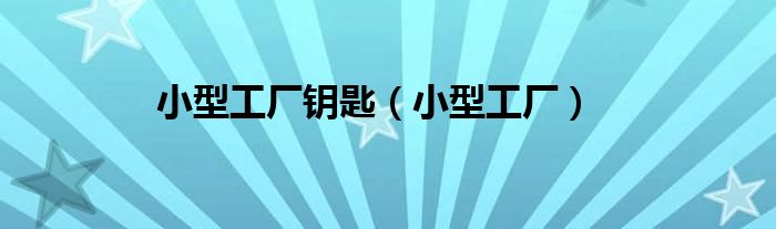 小型工厂钥匙（小型工厂）